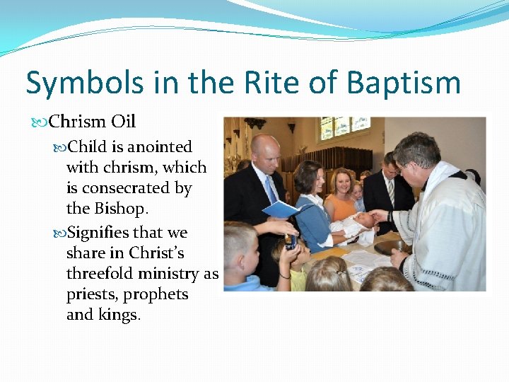 Symbols in the Rite of Baptism Chrism Oil Child is anointed with chrism, which