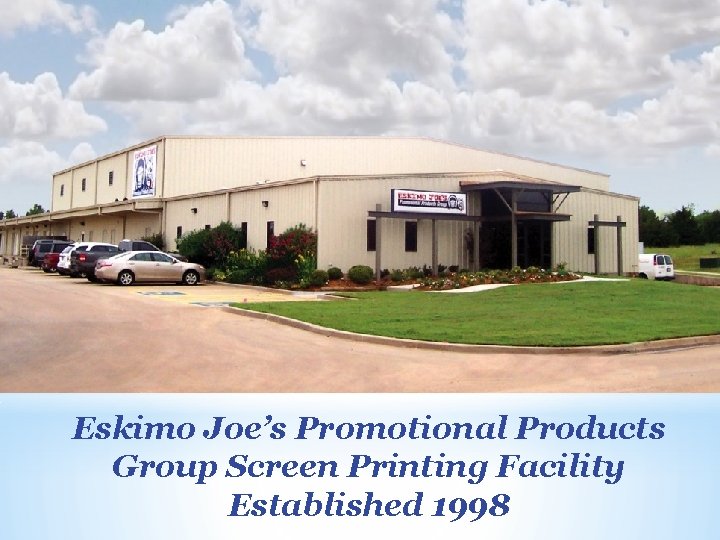 Eskimo Joe’s Promotional Products Group Screen Printing Facility Established 1998 