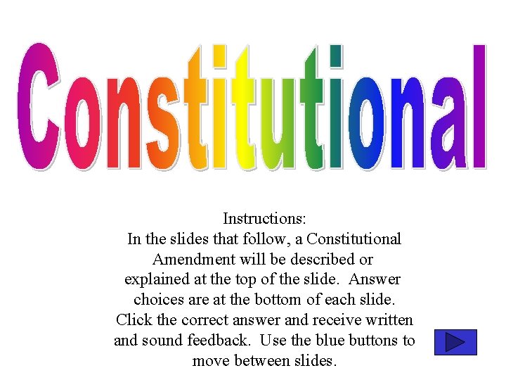 Instructions: In the slides that follow, a Constitutional Amendment will be described or explained