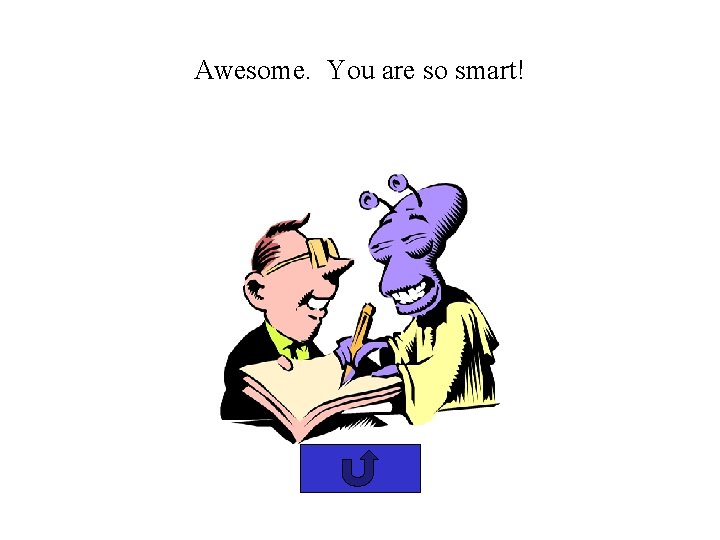 Awesome. You are so smart! 