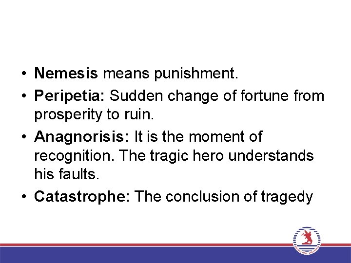  • Nemesis means punishment. • Peripetia: Sudden change of fortune from prosperity to