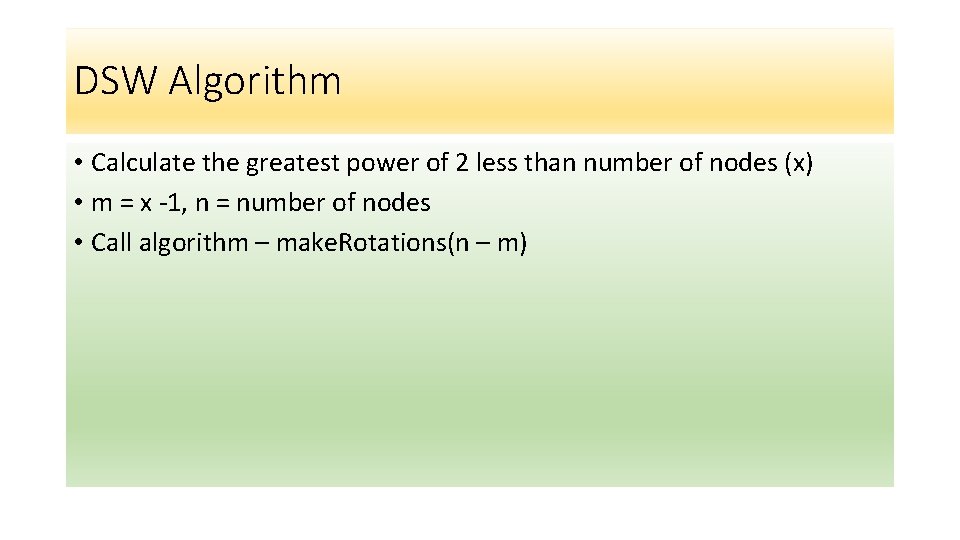 DSW Algorithm • Calculate the greatest power of 2 less than number of nodes DSW Algorithm • Calculate the greatest power of 2 less than number of nodes