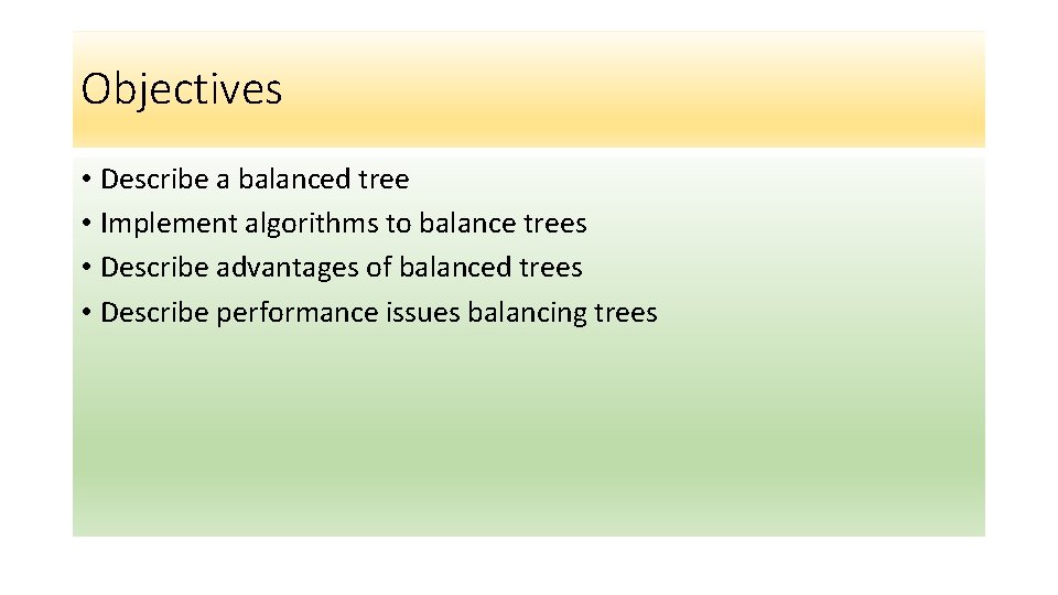 Objectives • Describe a balanced tree • Implement algorithms to balance trees • Describe Objectives • Describe a balanced tree • Implement algorithms to balance trees • Describe