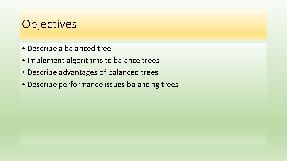 Objectives • Describe a balanced tree • Implement algorithms to balance trees • Describe Objectives • Describe a balanced tree • Implement algorithms to balance trees • Describe