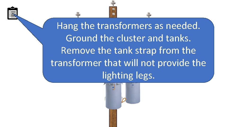 Hang the transformers as needed. Ground the cluster and tanks. Remove the tank strap