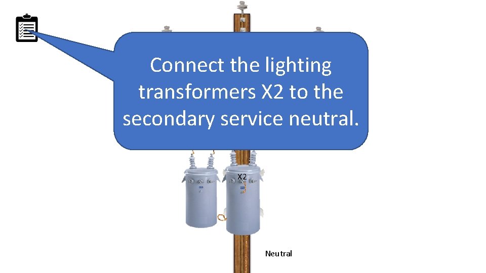 Connect the lighting transformers X 2 to the secondary service neutral. X 2 Neutral