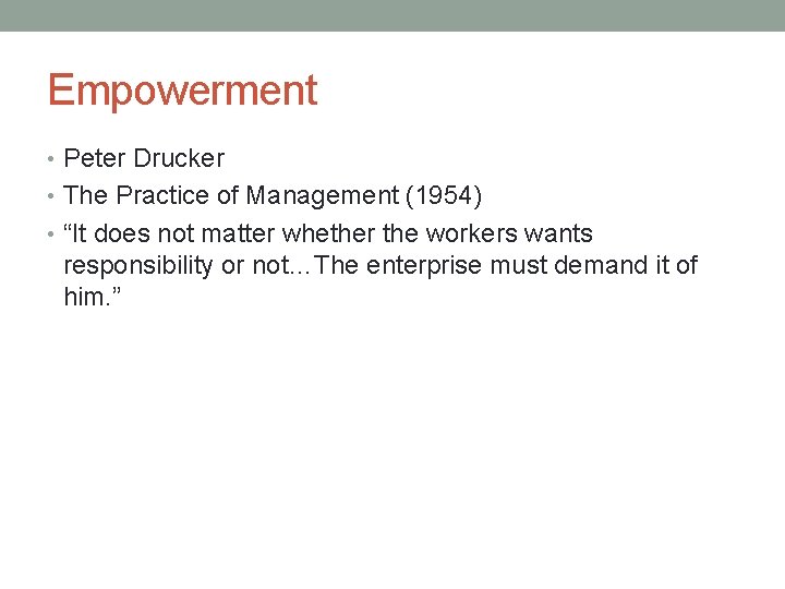 Empowerment • Peter Drucker • The Practice of Management (1954) • “It does not