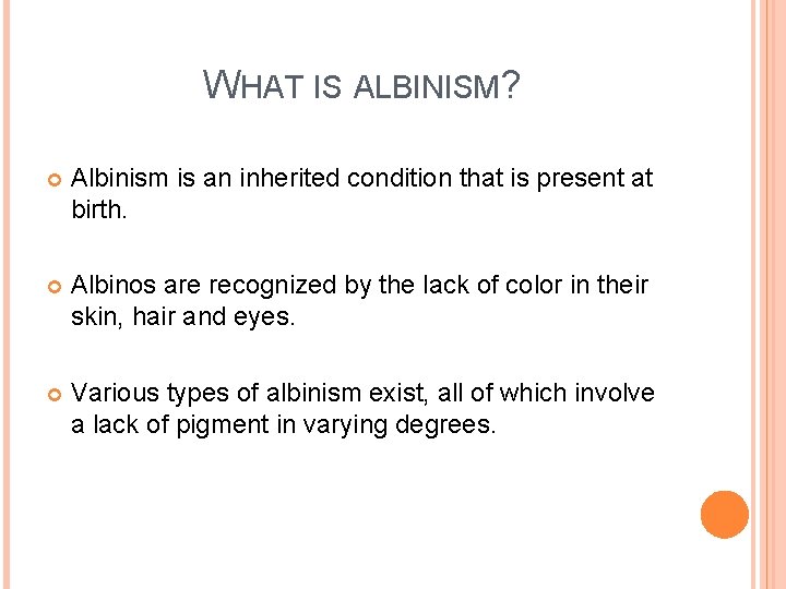 WHAT IS ALBINISM? Albinism is an inherited condition that is present at birth. Albinos