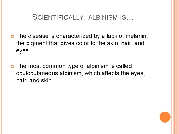 SCIENTIFICALLY, ALBINISM IS… The disease is characterized by a lack of melanin, the pigment