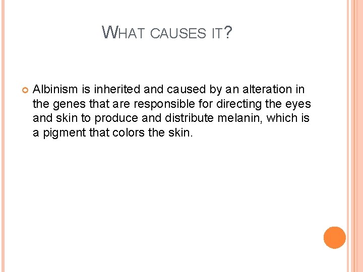 WHAT CAUSES IT? Albinism is inherited and caused by an alteration in the genes