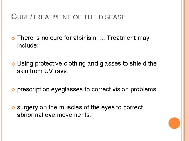 CURE/TREATMENT OF THE DISEASE There is no cure for albinism. . Treatment may include: