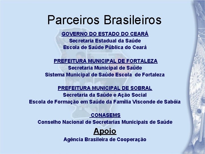 Parceiros Brasileiros GOVERNO DO ESTADO DO CEARÁ Secretaria Estadual da Saúde Escola de Saúde