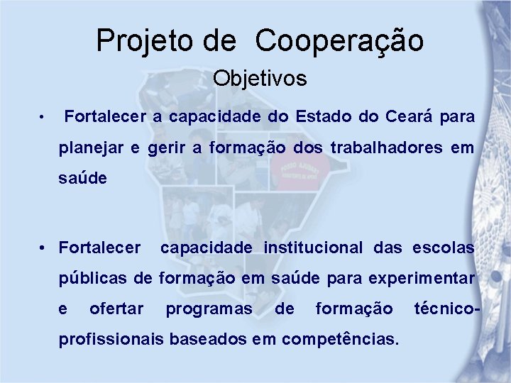 Projeto de Cooperação Objetivos • Fortalecer a capacidade do Estado do Ceará para planejar