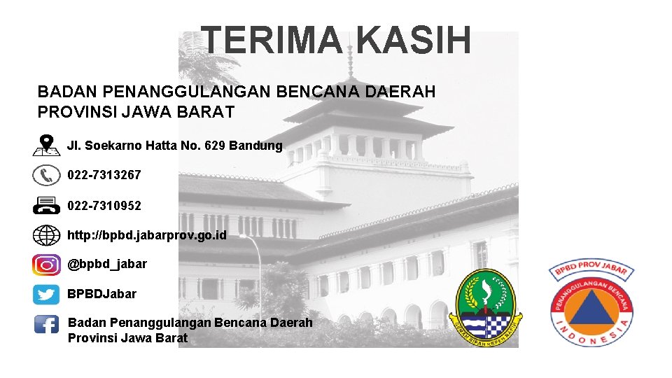 TERIMA KASIH BADAN PENANGGULANGAN BENCANA DAERAH PROVINSI JAWA BARAT Jl. Soekarno Hatta No. 629