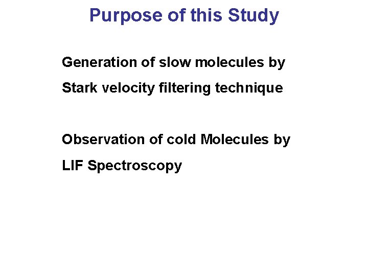Purpose of this Study Generation of slow molecules by Stark velocity filtering technique Observation