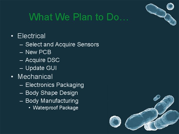 What We Plan to Do… • Electrical – – Select and Acquire Sensors New