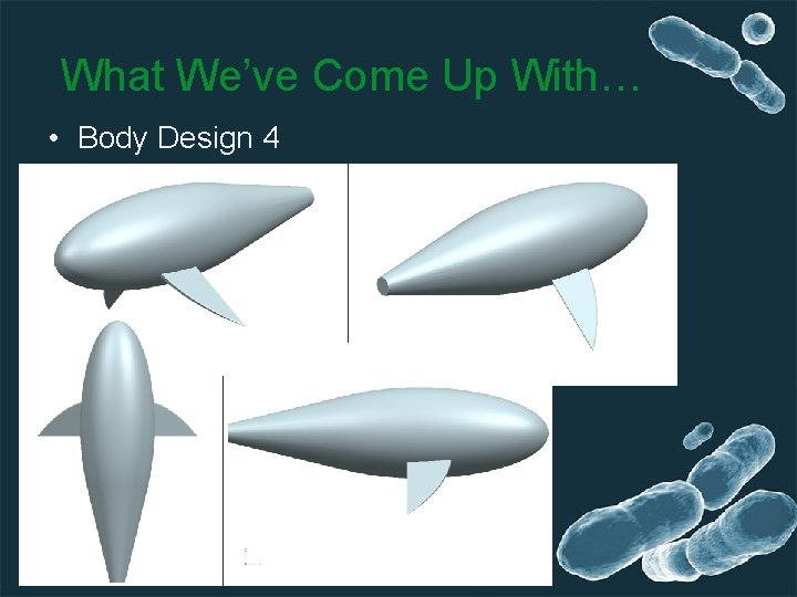 What We’ve Come Up With… • Body Design 4 