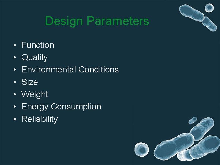 Design Parameters • • Function Quality Environmental Conditions Size Weight Energy Consumption Reliability 