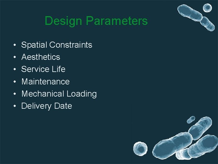 Design Parameters • • • Spatial Constraints Aesthetics Service Life Maintenance Mechanical Loading Delivery