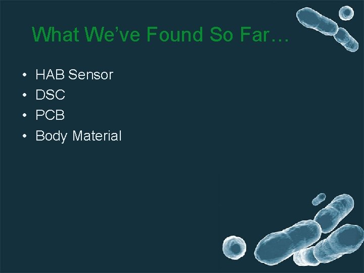 What We’ve Found So Far… • • HAB Sensor DSC PCB Body Material 