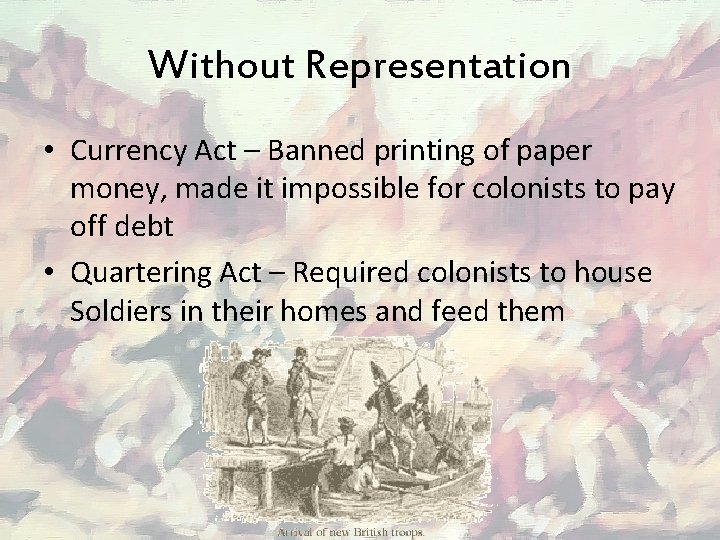 Without Representation • Currency Act – Banned printing of paper money, made it impossible