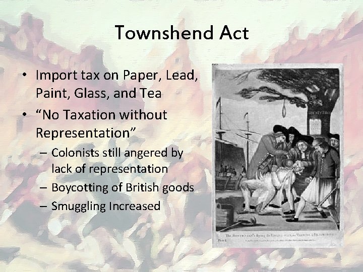 Townshend Act • Import tax on Paper, Lead, Paint, Glass, and Tea • “No