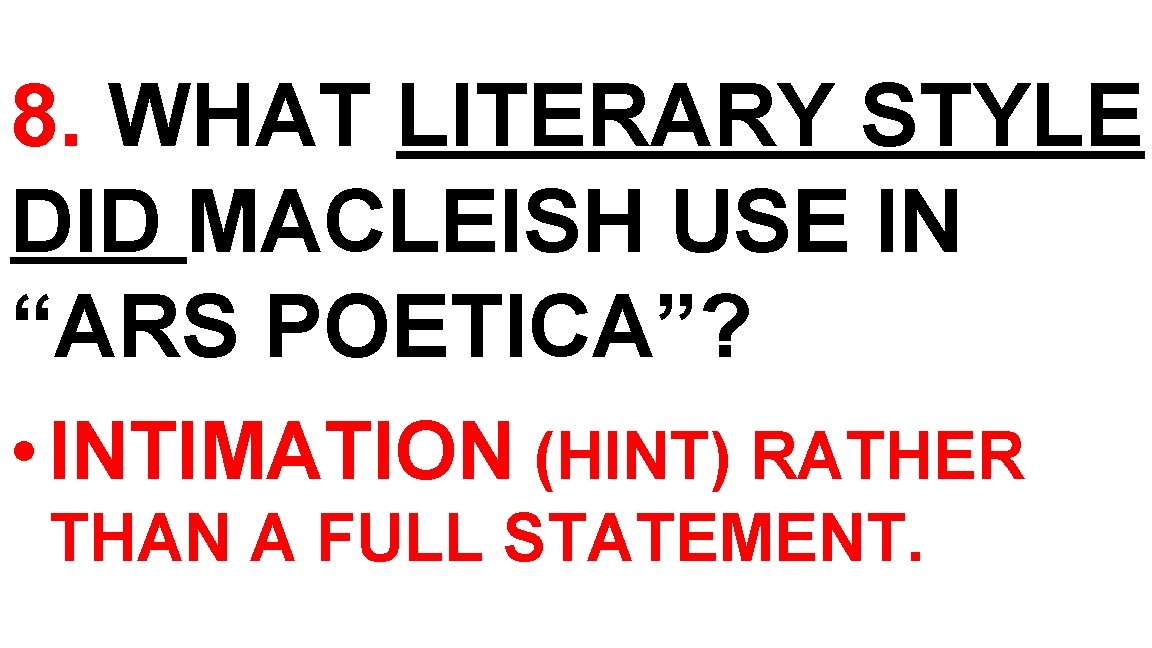 8. WHAT LITERARY STYLE DID MACLEISH USE IN “ARS POETICA”? • INTIMATION (HINT) RATHER