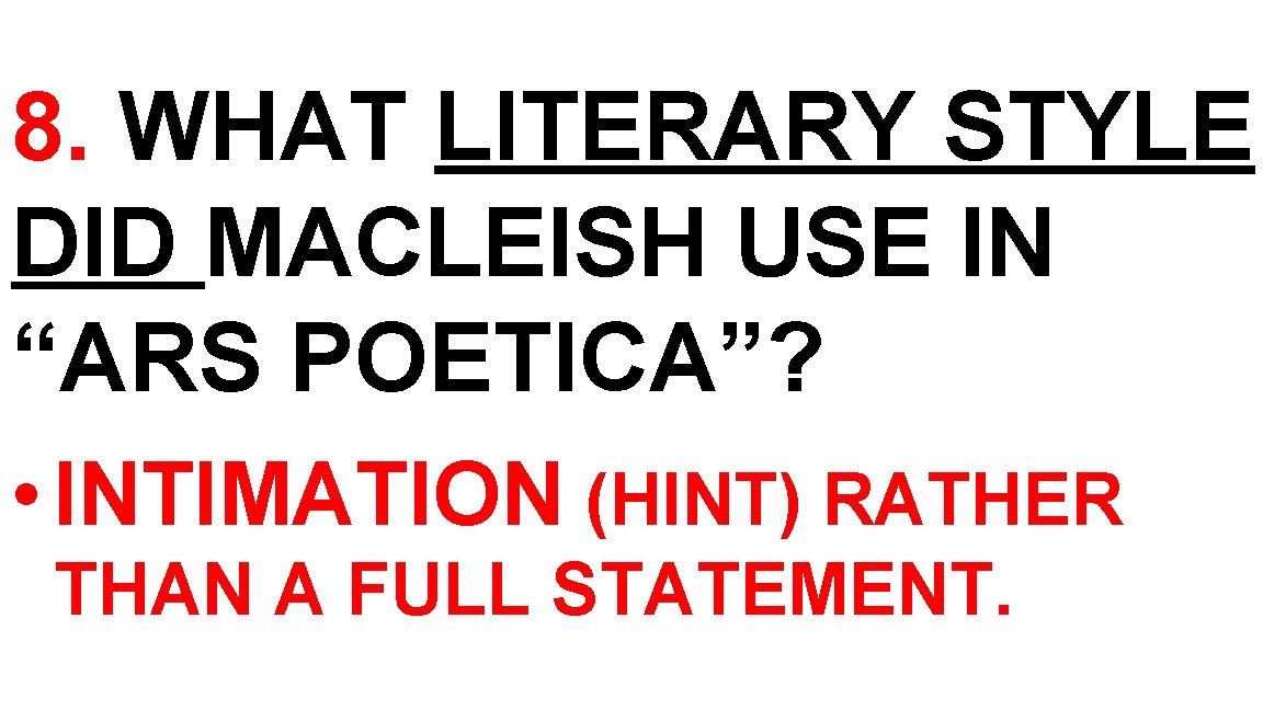 8. WHAT LITERARY STYLE DID MACLEISH USE IN “ARS POETICA”? • INTIMATION (HINT) RATHER 8. WHAT LITERARY STYLE DID MACLEISH USE IN “ARS POETICA”? • INTIMATION (HINT) RATHER