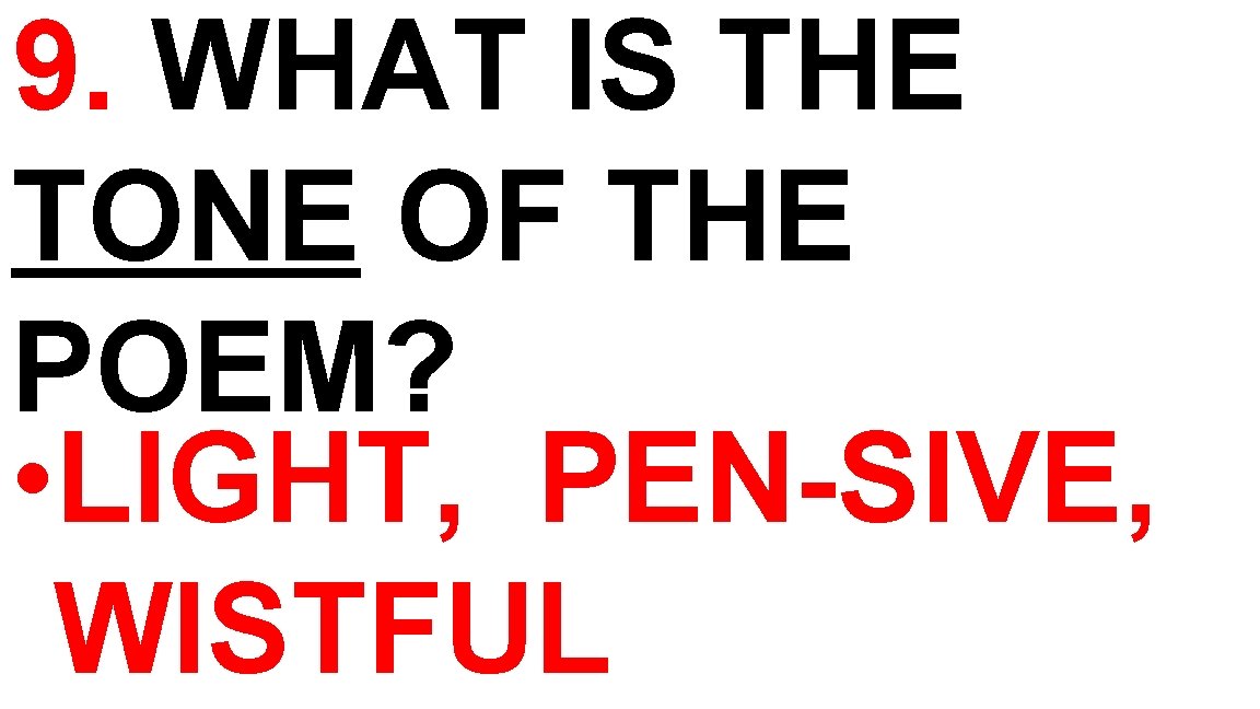 9. WHAT IS THE TONE OF THE POEM? • LIGHT, PEN-SIVE, WISTFUL 