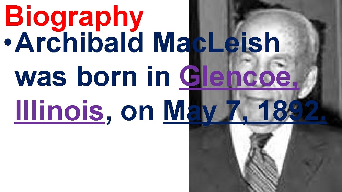 Biography • Archibald Mac. Leish was born in Glencoe, Illinois, on May 7, 1892.