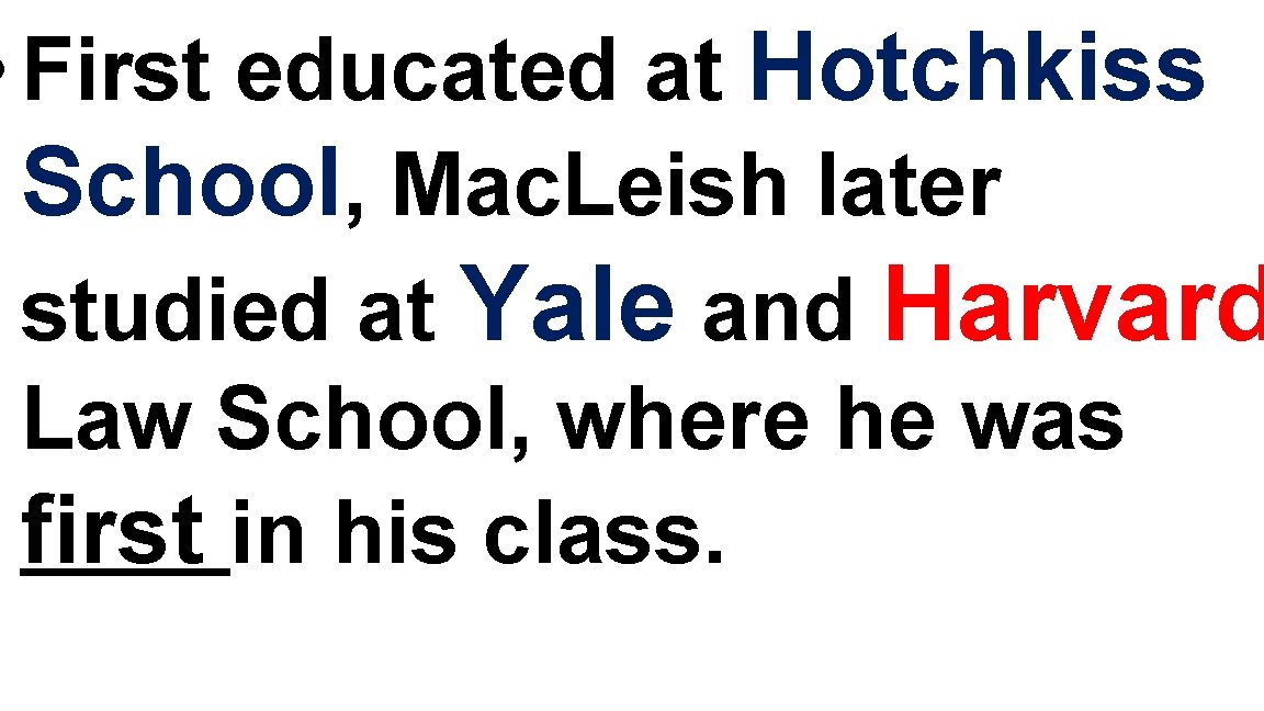 • First educated at Hotchkiss School, Mac. Leish later studied at Yale and • First educated at Hotchkiss School, Mac. Leish later studied at Yale and