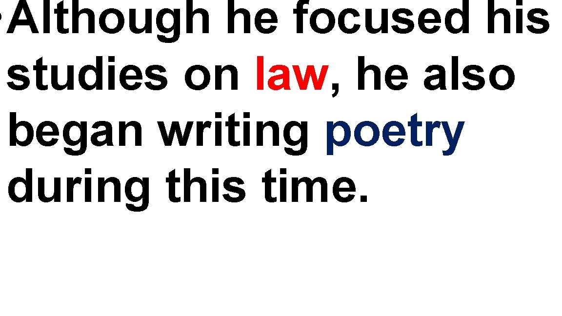  • Although he focused his studies on law, he also began writing poetry
