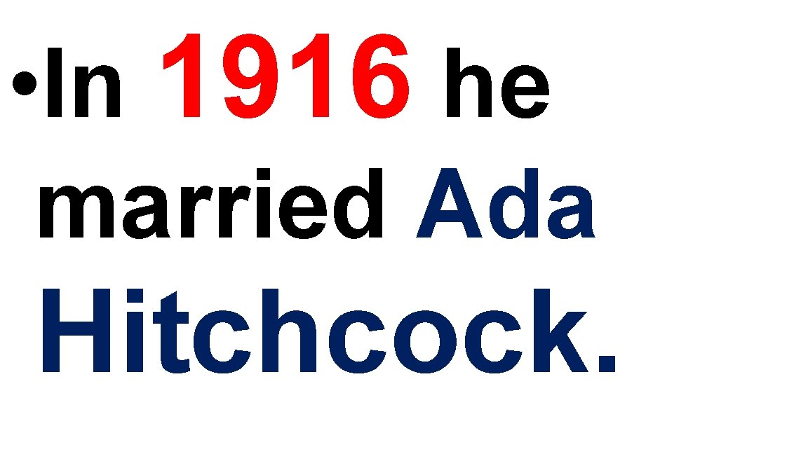 • In 1916 he married Ada Hitchcock. • In 1916 he married Ada Hitchcock.