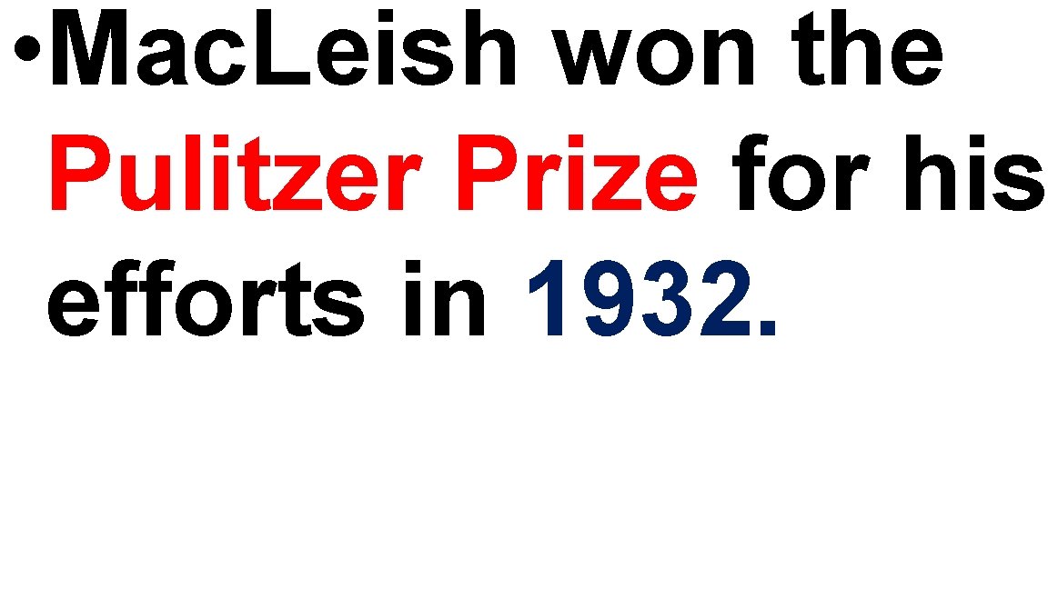 • Mac. Leish won the Pulitzer Prize for his efforts in 1932. • Mac. Leish won the Pulitzer Prize for his efforts in 1932.