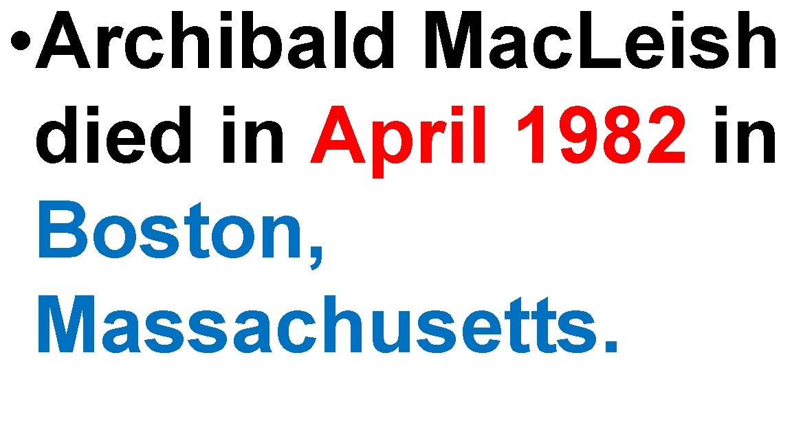 • Archibald Mac. Leish died in April 1982 in Boston, Massachusetts. • Archibald Mac. Leish died in April 1982 in Boston, Massachusetts.