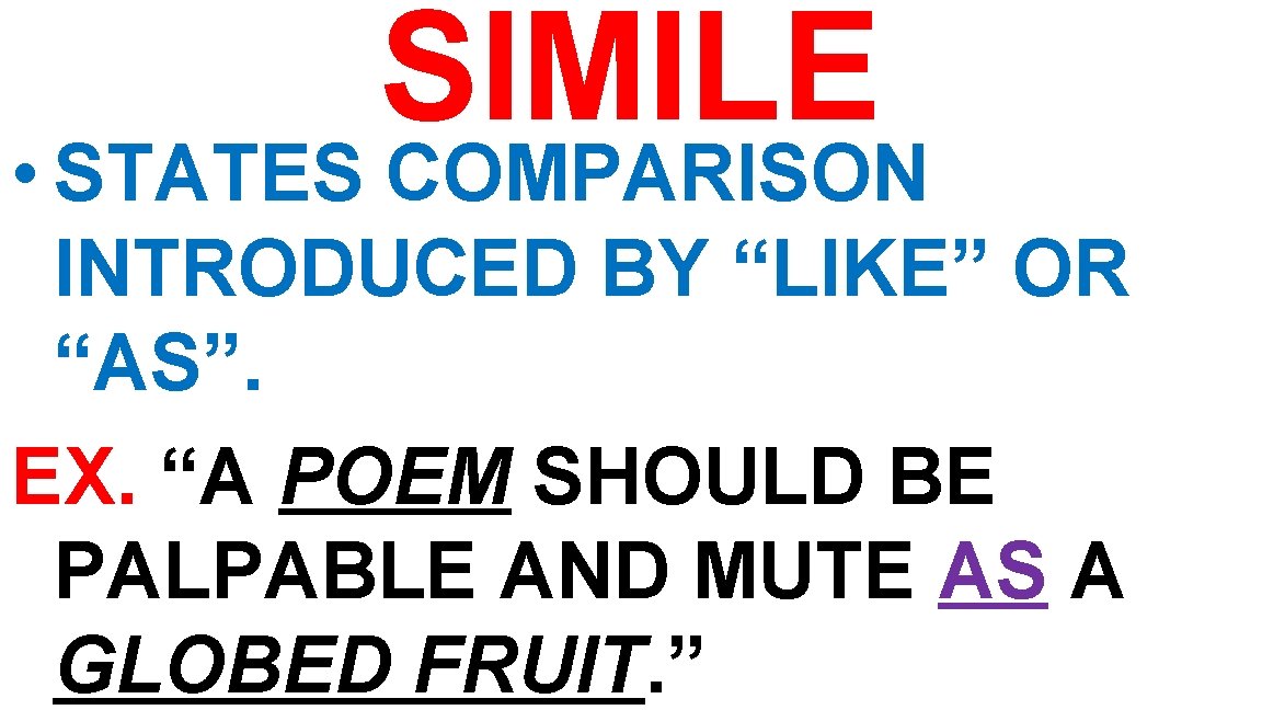 SIMILE • STATES COMPARISON INTRODUCED BY “LIKE” OR “AS”. EX. “A POEM SHOULD BE