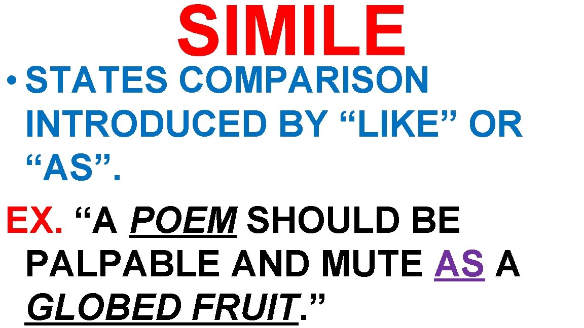 SIMILE • STATES COMPARISON INTRODUCED BY “LIKE” OR “AS”. EX. “A POEM SHOULD BE SIMILE • STATES COMPARISON INTRODUCED BY “LIKE” OR “AS”. EX. “A POEM SHOULD BE