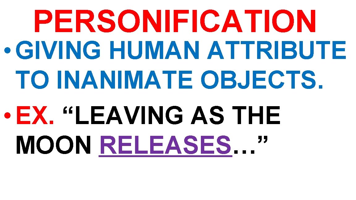 PERSONIFICATION • GIVING HUMAN ATTRIBUTE TO INANIMATE OBJECTS. • EX. “LEAVING AS THE MOON