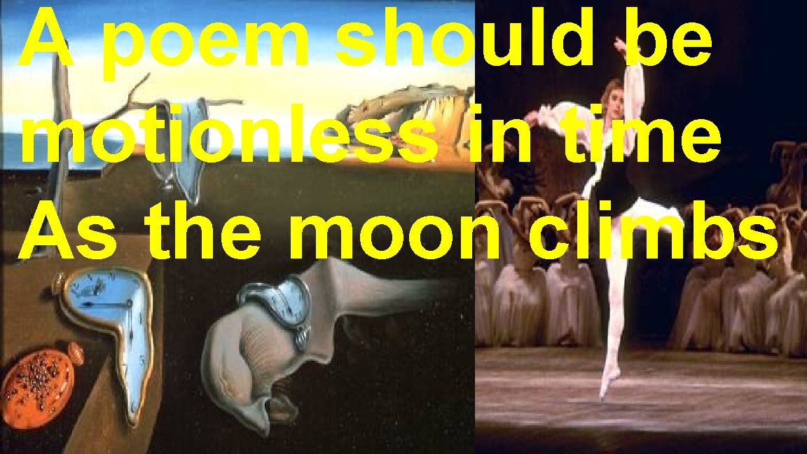 A poem should be motionless in time As the moon climbs A poem should be motionless in time As the moon climbs