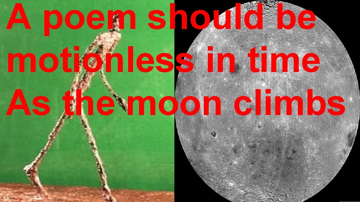 A poem should be motionless in time As the moon climbs A poem should be motionless in time As the moon climbs