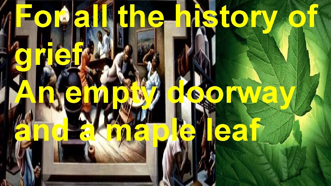 For all the history of grief An empty doorway and a maple leaf For all the history of grief An empty doorway and a maple leaf