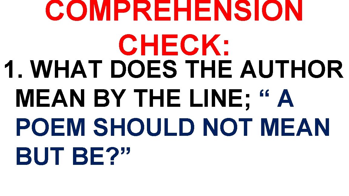 COMPREHENSION CHECK: 1. WHAT DOES THE AUTHOR MEAN BY THE LINE; “ A POEM COMPREHENSION CHECK: 1. WHAT DOES THE AUTHOR MEAN BY THE LINE; “ A POEM