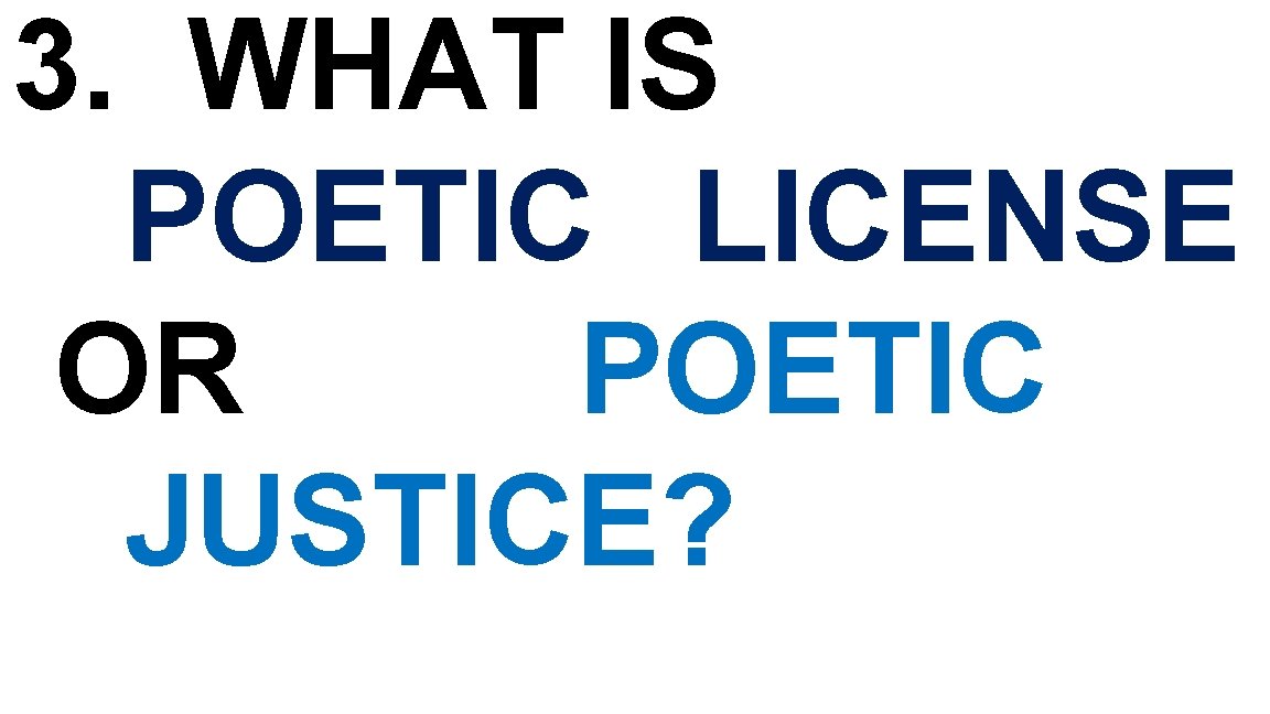 3. WHAT IS POETIC LICENSE OR POETIC JUSTICE? 