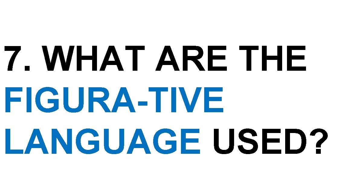 7. WHAT ARE THE FIGURA-TIVE LANGUAGE USED? 7. WHAT ARE THE FIGURA-TIVE LANGUAGE USED?