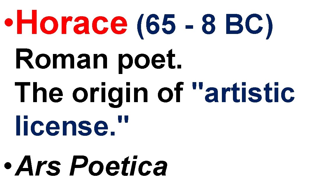 • Horace (65 - 8 BC) Roman poet. The origin of "artistic license. • Horace (65 - 8 BC) Roman poet. The origin of "artistic license.