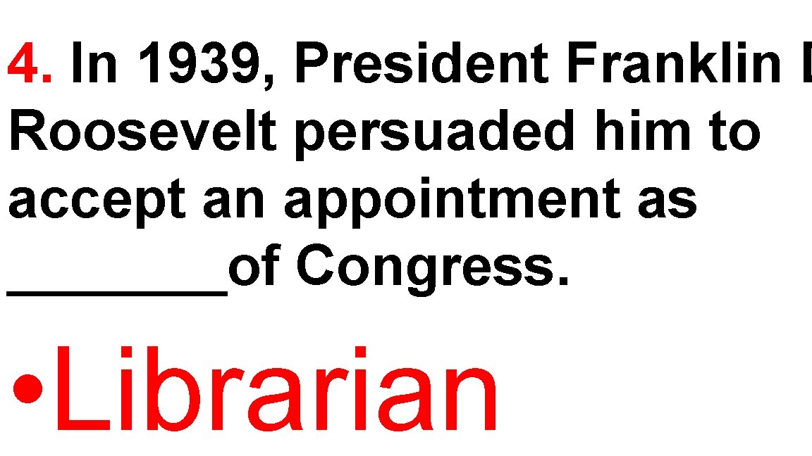 4. In 1939, President Franklin D Roosevelt persuaded him to accept an appointment as