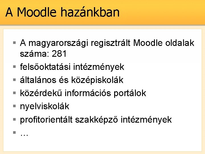 A Moodle hazánkban § A magyarországi regisztrált Moodle oldalak száma: 281 § felsőoktatási intézmények