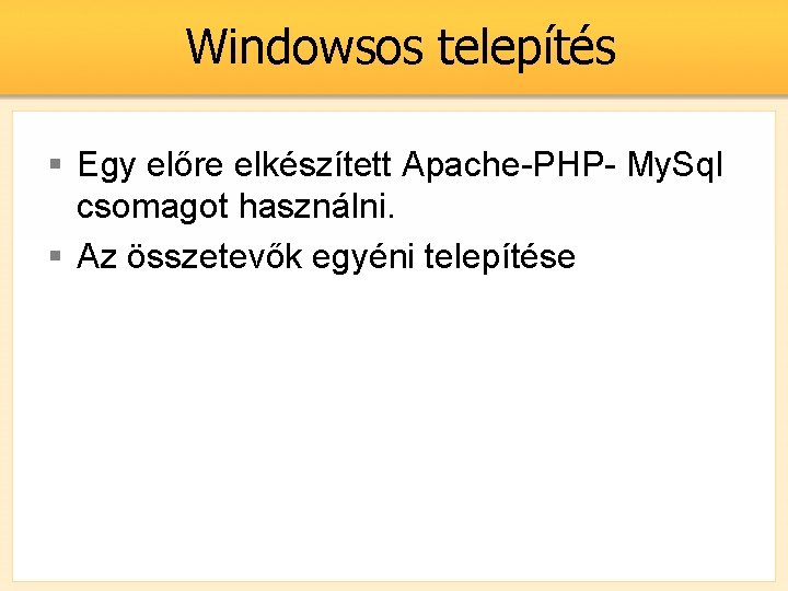 Windowsos telepítés § Egy előre elkészített Apache-PHP- My. Sql csomagot használni. § Az összetevők