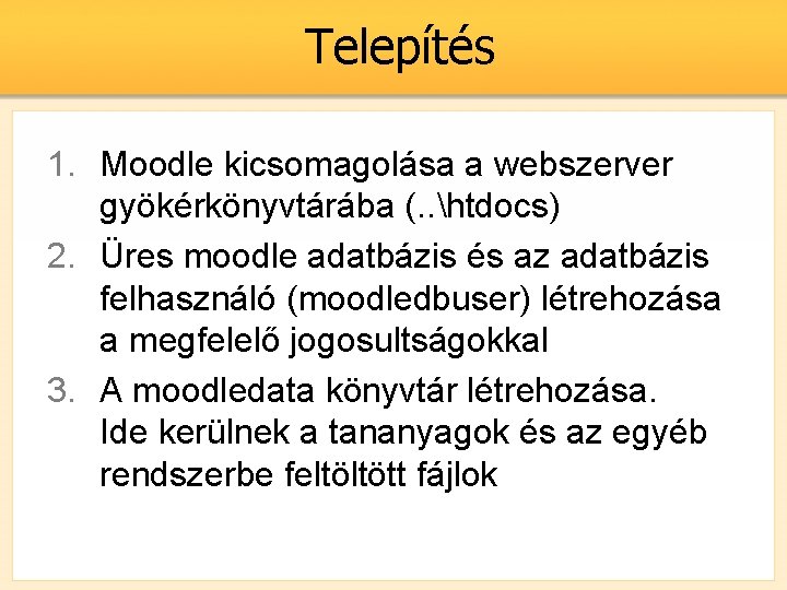 Telepítés 1. Moodle kicsomagolása a webszerver gyökérkönyvtárába (. . htdocs) 2. Üres moodle adatbázis