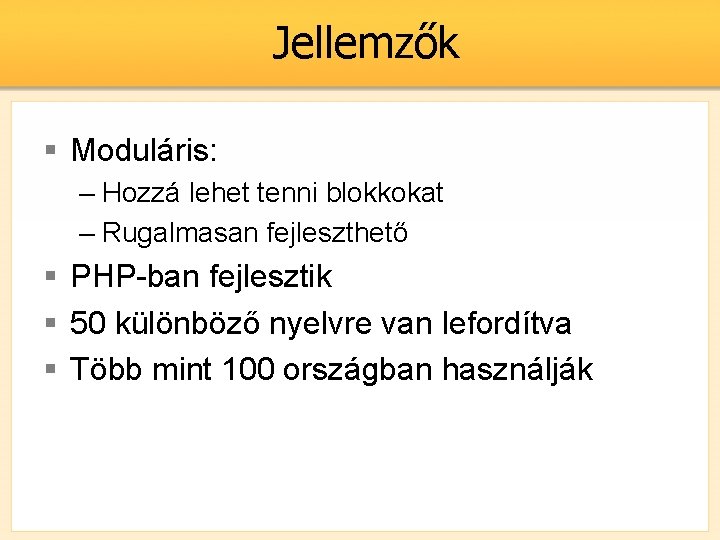 Jellemzők § Moduláris: – Hozzá lehet tenni blokkokat – Rugalmasan fejleszthető § PHP-ban fejlesztik